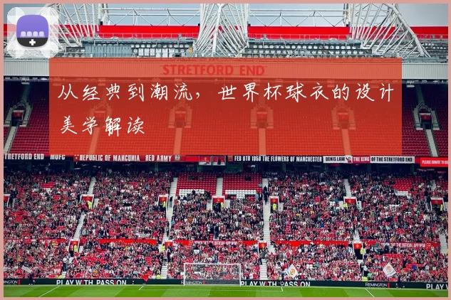 从经典到潮流，世界杯球衣的设计美学解读