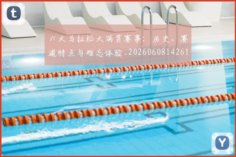 六大马拉松大满贯赛事：历史、赛道特点与难忘体验_20260608142614