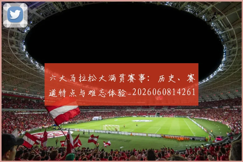 六大马拉松大满贯赛事:历史、赛道特点与难忘体验_20260608142614