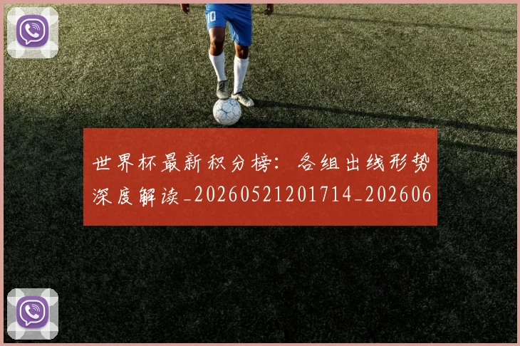 世界杯最新积分榜:各组出线形势深度解读_20260521201714_20260607160446