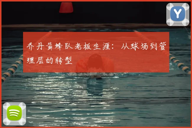 乔丹黄蜂队老板生涯:从球场到管理层的转型